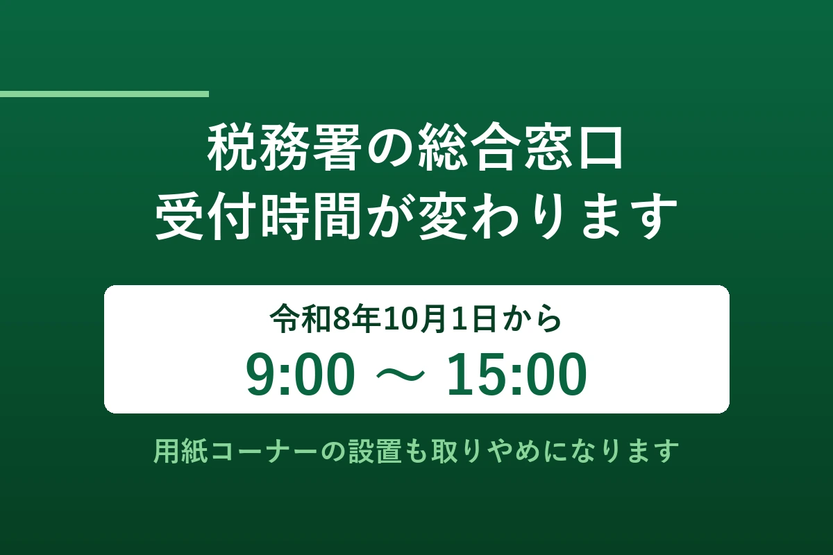 税務署の総合窓口 受付時間が変わります　令和8年10月1日から9時から15時まで　用紙コーナーの設置も取りやめになります